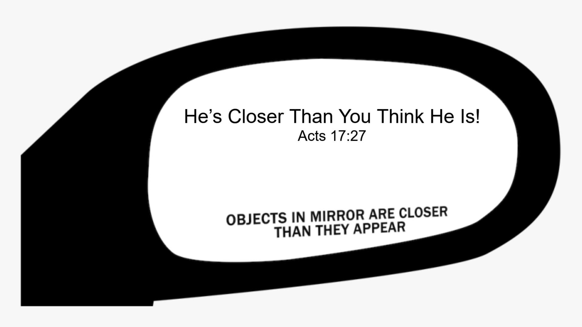 He's Closer Than You Think He Is