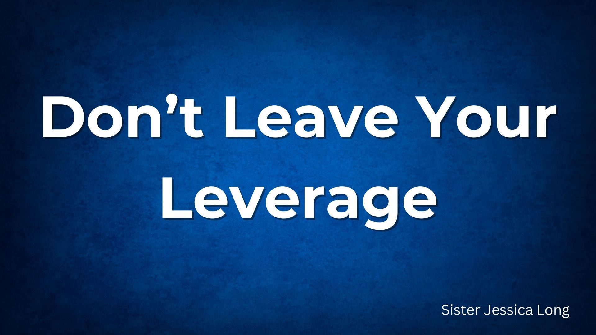 Don't Leave Your Leverage