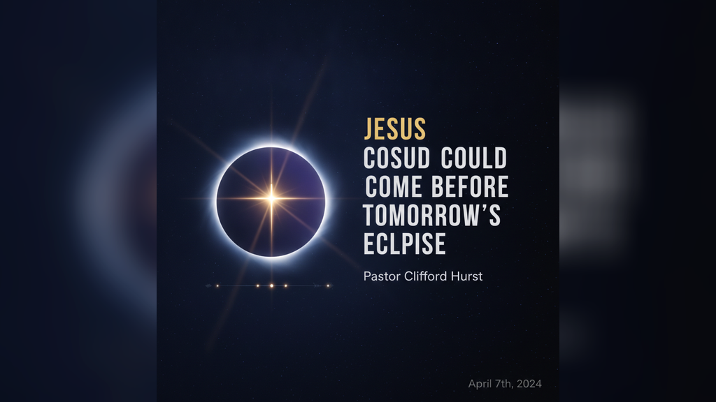 JESUS COULD COME BEFORE TOMORROW’S ECLIPSE